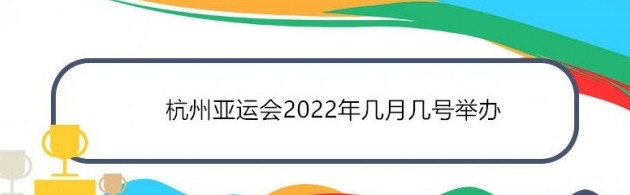杭州亚运会2022年大揭秘：附详细的第19届亚运会总赛程